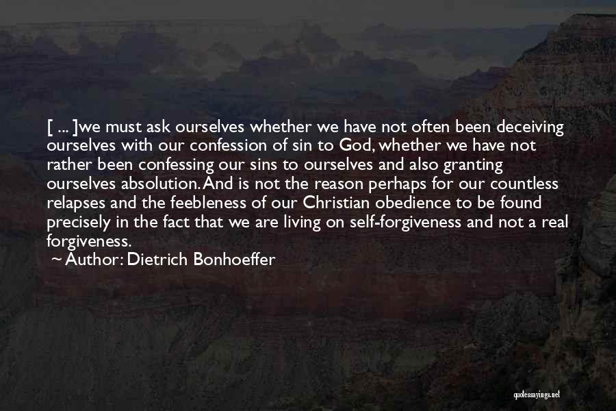 Dietrich Bonhoeffer Quotes: [ ... ]we Must Ask Ourselves Whether We Have Not Often Been Deceiving Ourselves With Our Confession Of Sin To