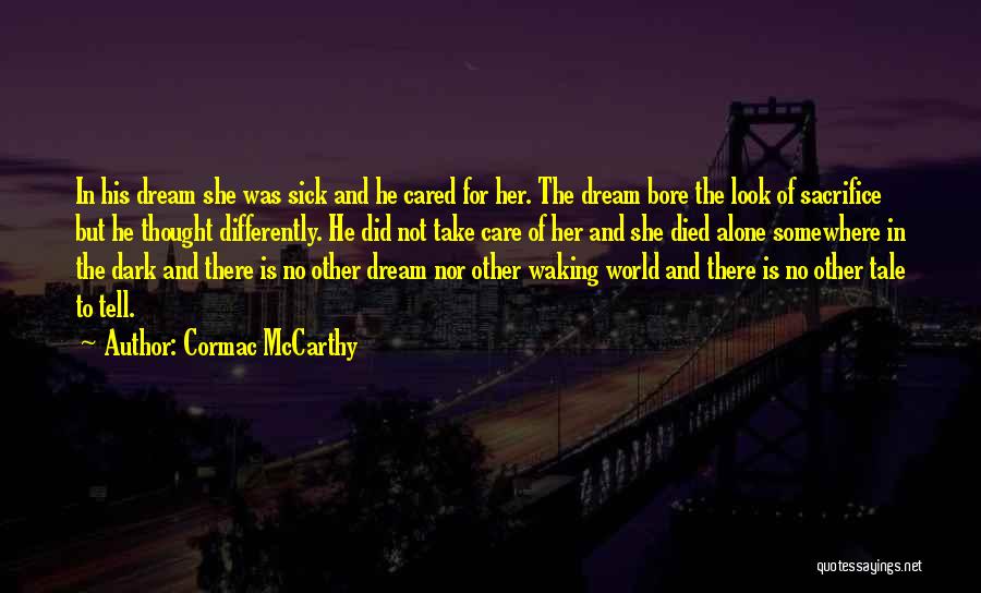 Cormac McCarthy Quotes: In His Dream She Was Sick And He Cared For Her. The Dream Bore The Look Of Sacrifice But He