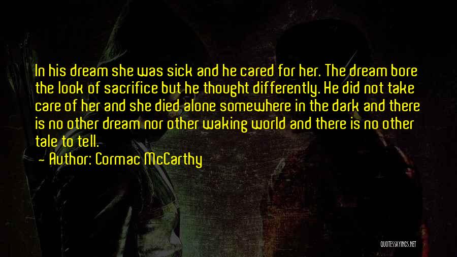 Cormac McCarthy Quotes: In His Dream She Was Sick And He Cared For Her. The Dream Bore The Look Of Sacrifice But He