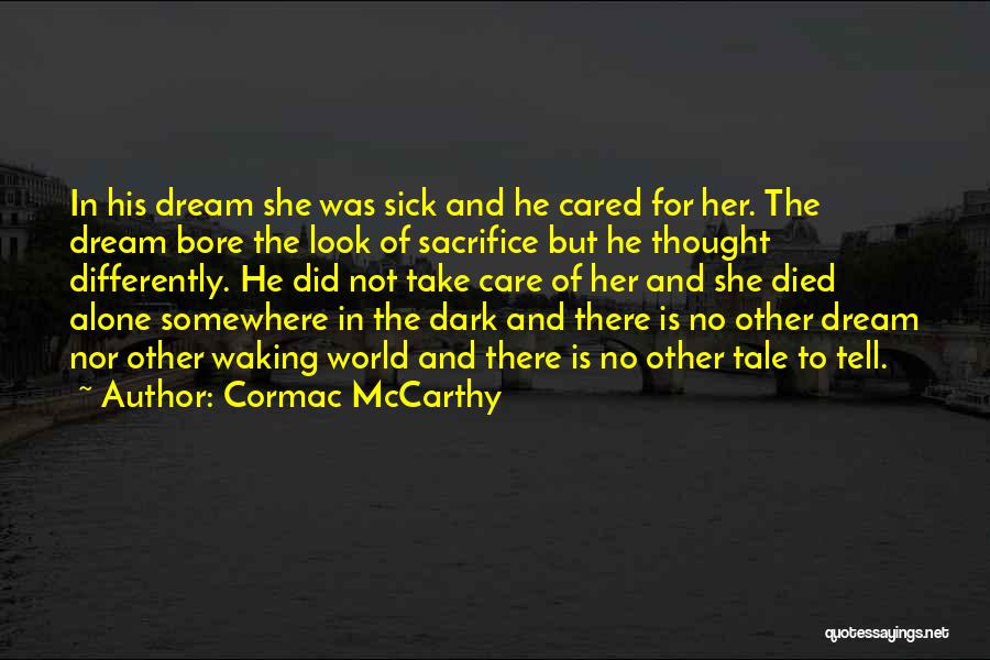Cormac McCarthy Quotes: In His Dream She Was Sick And He Cared For Her. The Dream Bore The Look Of Sacrifice But He