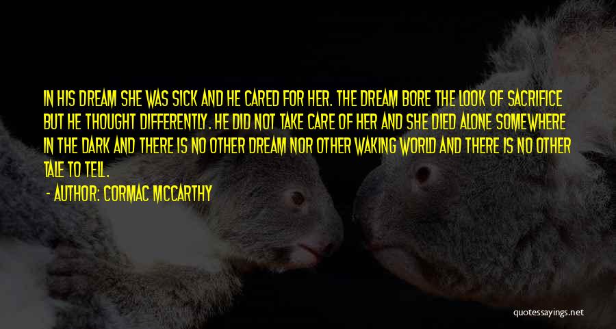 Cormac McCarthy Quotes: In His Dream She Was Sick And He Cared For Her. The Dream Bore The Look Of Sacrifice But He
