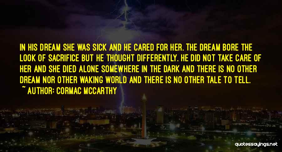 Cormac McCarthy Quotes: In His Dream She Was Sick And He Cared For Her. The Dream Bore The Look Of Sacrifice But He