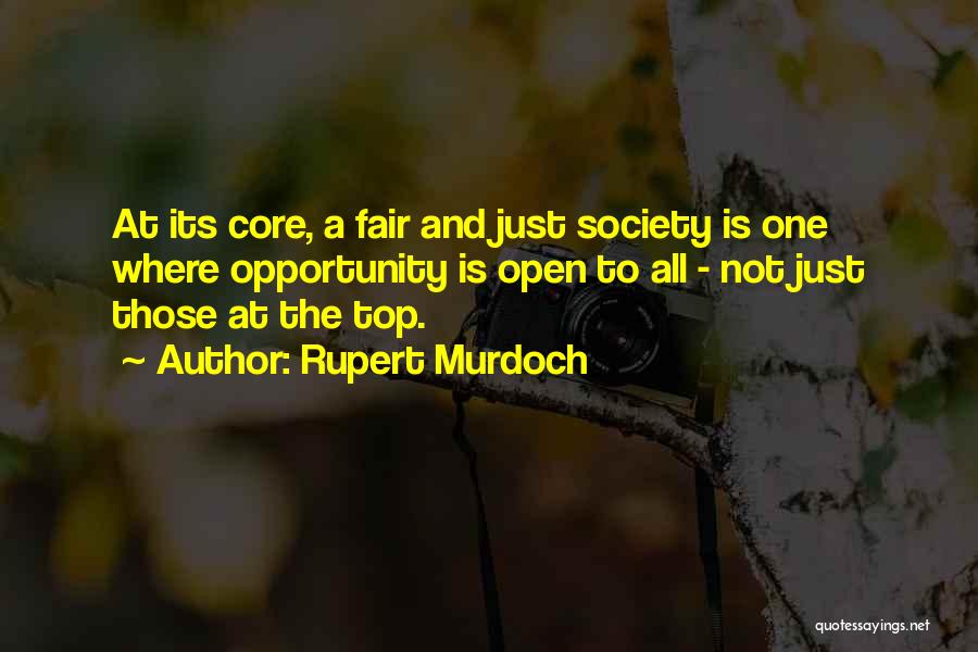 Rupert Murdoch Quotes: At Its Core, A Fair And Just Society Is One Where Opportunity Is Open To All - Not Just Those