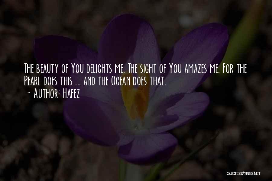 Hafez Quotes: The Beauty Of You Delights Me. The Sight Of You Amazes Me. For The Pearl Does This ... And The