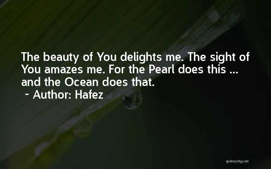 Hafez Quotes: The Beauty Of You Delights Me. The Sight Of You Amazes Me. For The Pearl Does This ... And The