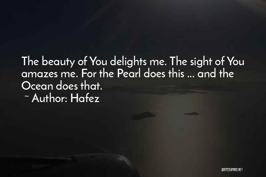 Hafez Quotes: The Beauty Of You Delights Me. The Sight Of You Amazes Me. For The Pearl Does This ... And The