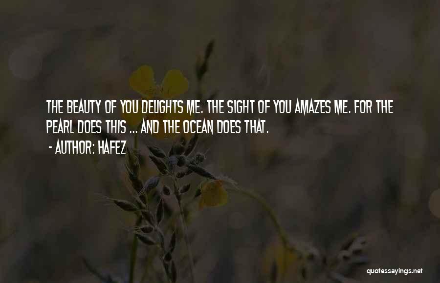 Hafez Quotes: The Beauty Of You Delights Me. The Sight Of You Amazes Me. For The Pearl Does This ... And The