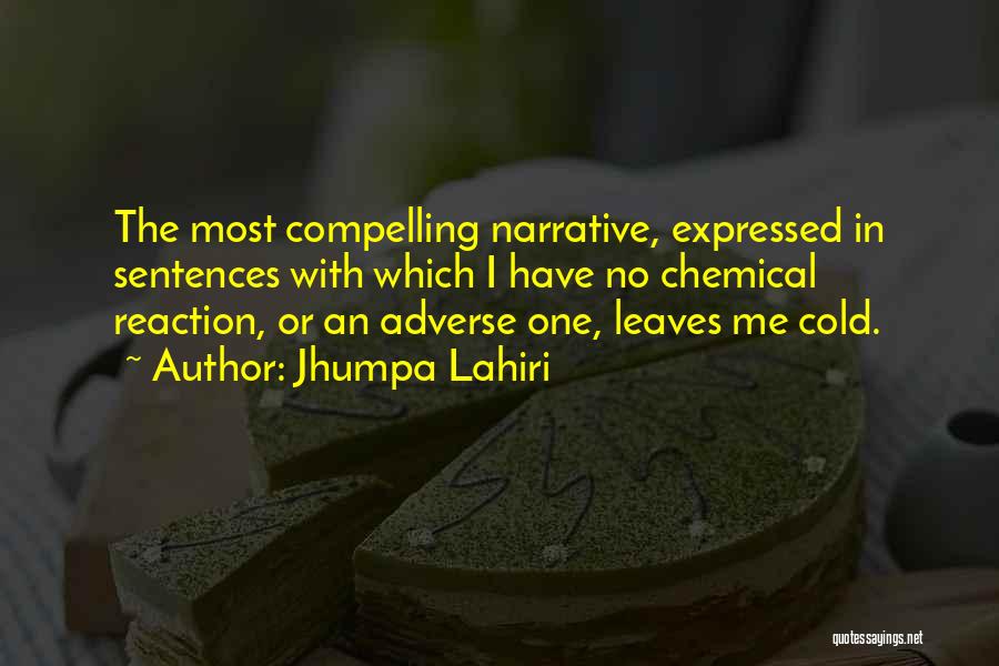 Jhumpa Lahiri Quotes: The Most Compelling Narrative, Expressed In Sentences With Which I Have No Chemical Reaction, Or An Adverse One, Leaves Me