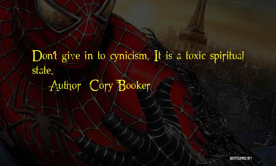 Cory Booker Quotes: Don't Give In To Cynicism. It Is A Toxic Spiritual State.