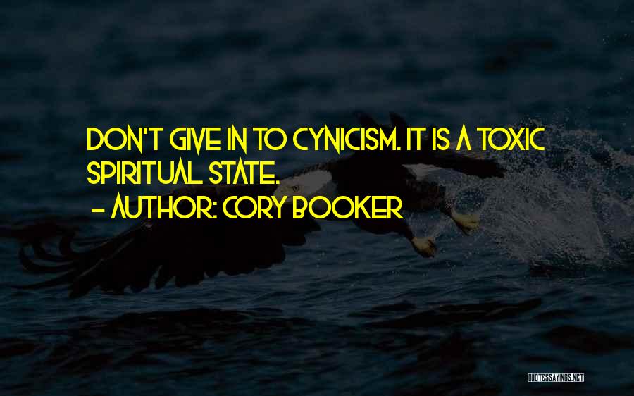Cory Booker Quotes: Don't Give In To Cynicism. It Is A Toxic Spiritual State.