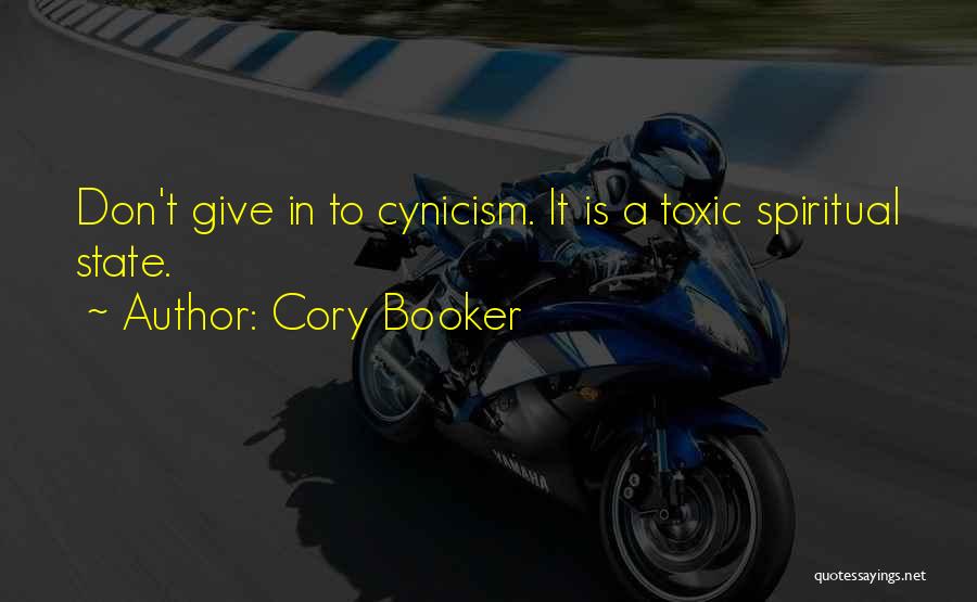 Cory Booker Quotes: Don't Give In To Cynicism. It Is A Toxic Spiritual State.