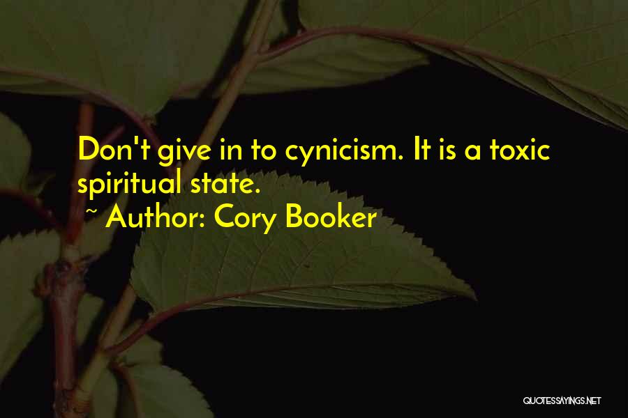 Cory Booker Quotes: Don't Give In To Cynicism. It Is A Toxic Spiritual State.