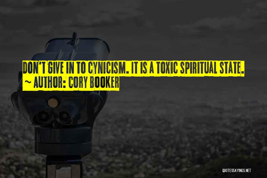 Cory Booker Quotes: Don't Give In To Cynicism. It Is A Toxic Spiritual State.