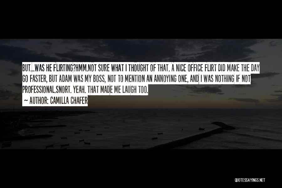 Camilla Chafer Quotes: But...was He Flirting?hmm.not Sure What I Thought Of That. A Nice Office Flirt Did Make The Day Go Faster, But