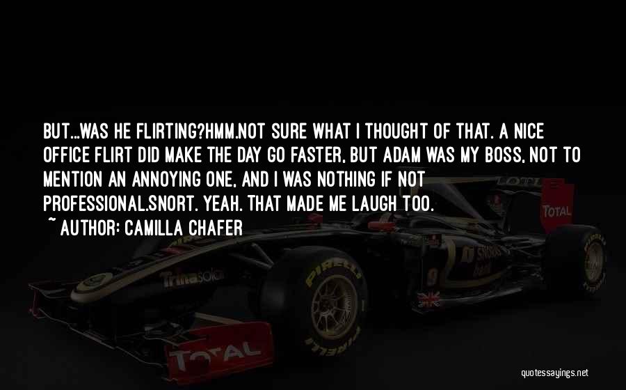 Camilla Chafer Quotes: But...was He Flirting?hmm.not Sure What I Thought Of That. A Nice Office Flirt Did Make The Day Go Faster, But