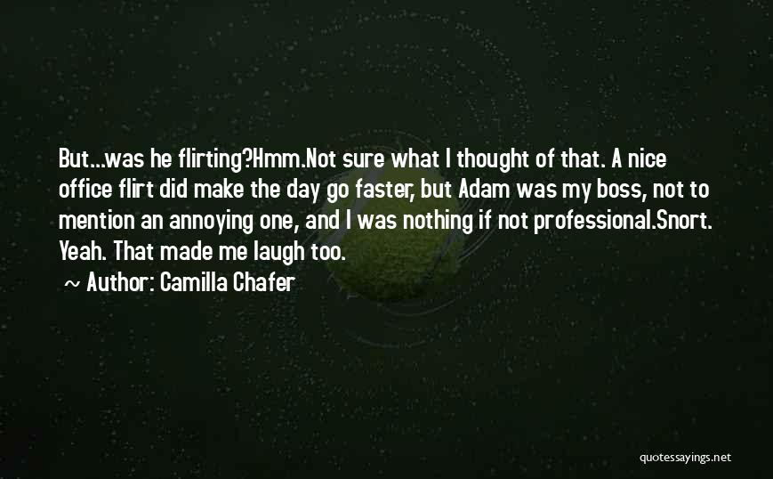 Camilla Chafer Quotes: But...was He Flirting?hmm.not Sure What I Thought Of That. A Nice Office Flirt Did Make The Day Go Faster, But