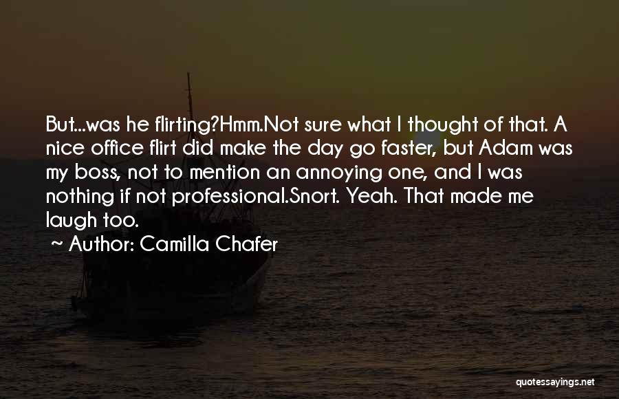 Camilla Chafer Quotes: But...was He Flirting?hmm.not Sure What I Thought Of That. A Nice Office Flirt Did Make The Day Go Faster, But