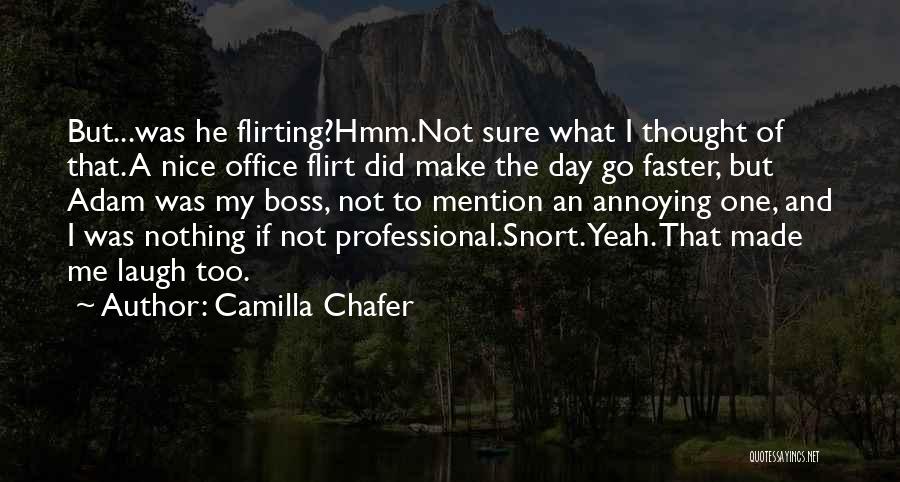Camilla Chafer Quotes: But...was He Flirting?hmm.not Sure What I Thought Of That. A Nice Office Flirt Did Make The Day Go Faster, But