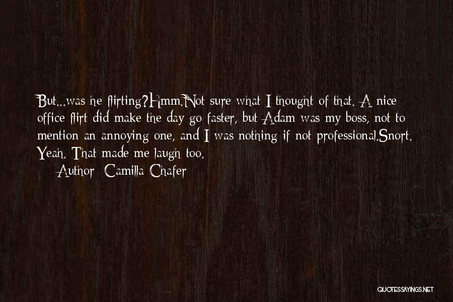 Camilla Chafer Quotes: But...was He Flirting?hmm.not Sure What I Thought Of That. A Nice Office Flirt Did Make The Day Go Faster, But