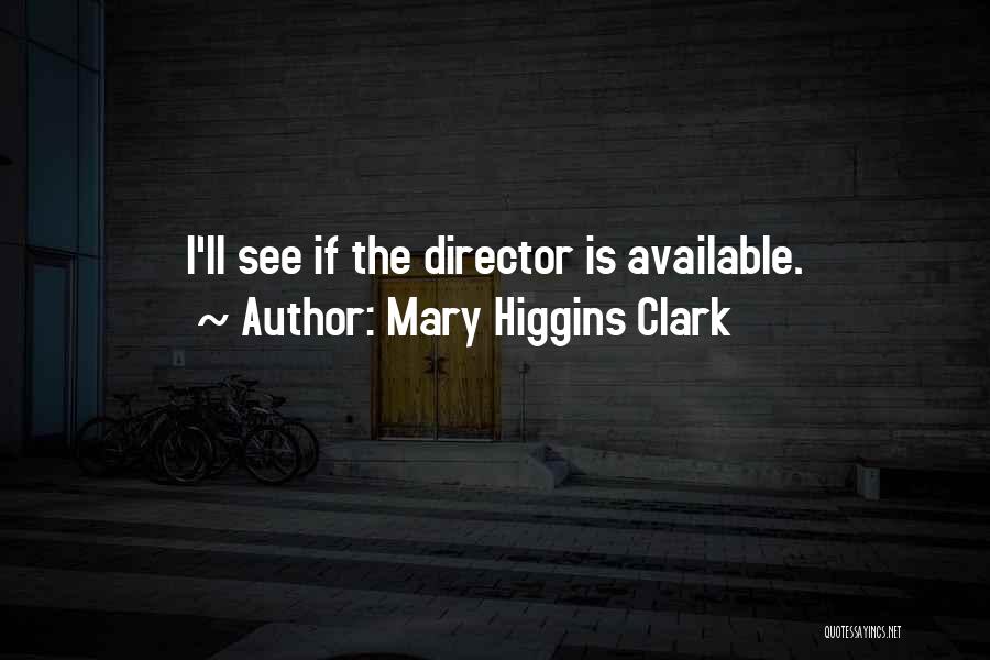 Mary Higgins Clark Quotes: I'll See If The Director Is Available.