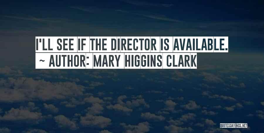Mary Higgins Clark Quotes: I'll See If The Director Is Available.