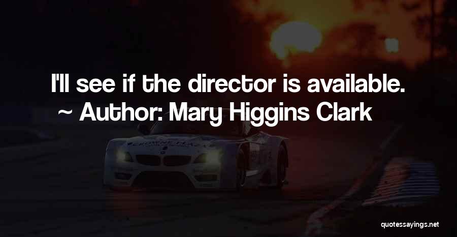 Mary Higgins Clark Quotes: I'll See If The Director Is Available.