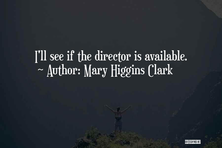 Mary Higgins Clark Quotes: I'll See If The Director Is Available.
