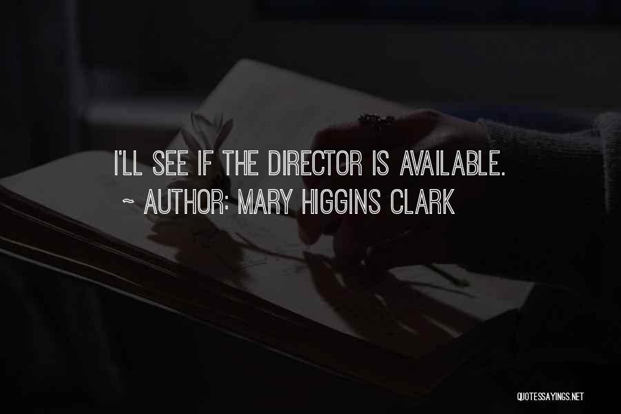 Mary Higgins Clark Quotes: I'll See If The Director Is Available.