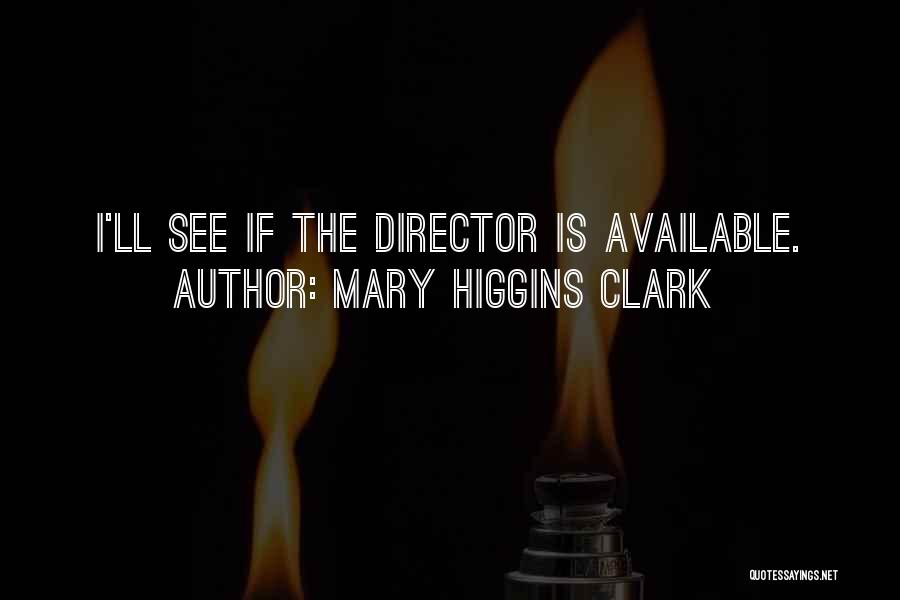 Mary Higgins Clark Quotes: I'll See If The Director Is Available.