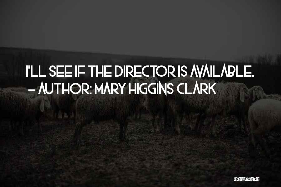 Mary Higgins Clark Quotes: I'll See If The Director Is Available.