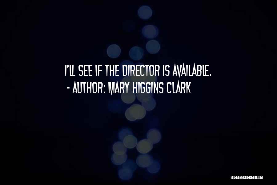 Mary Higgins Clark Quotes: I'll See If The Director Is Available.