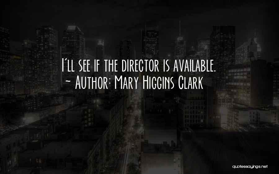 Mary Higgins Clark Quotes: I'll See If The Director Is Available.