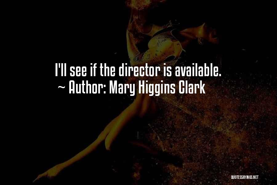 Mary Higgins Clark Quotes: I'll See If The Director Is Available.