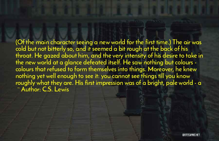 C.S. Lewis Quotes: (of The Main Character Seeing A New World For The First Time.) The Air Was Cold But Not Bitterly So,