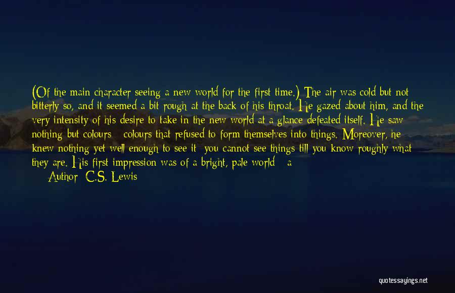 C.S. Lewis Quotes: (of The Main Character Seeing A New World For The First Time.) The Air Was Cold But Not Bitterly So,