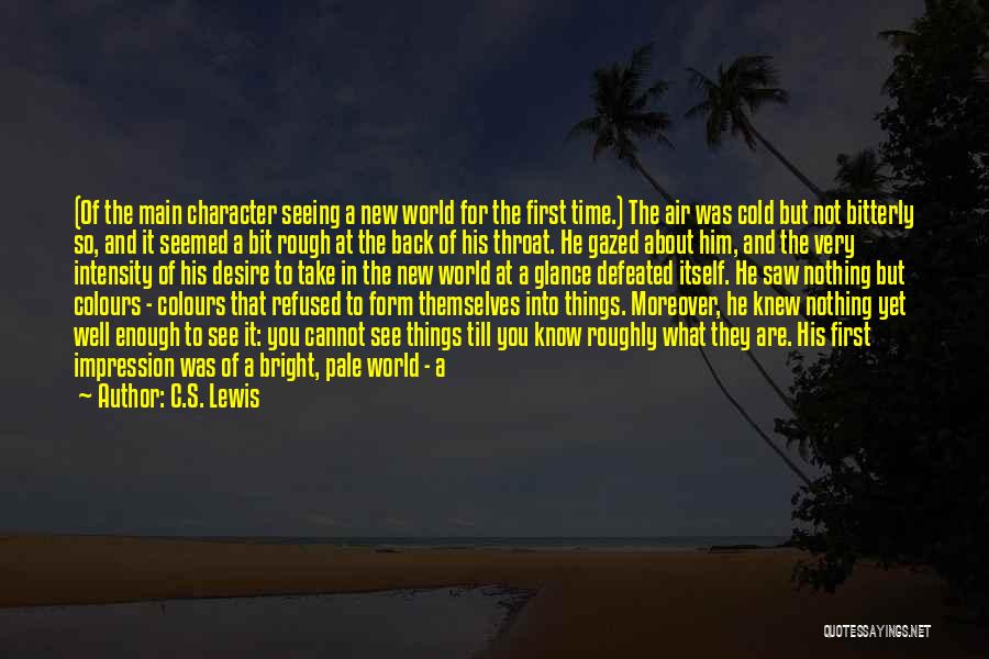 C.S. Lewis Quotes: (of The Main Character Seeing A New World For The First Time.) The Air Was Cold But Not Bitterly So,