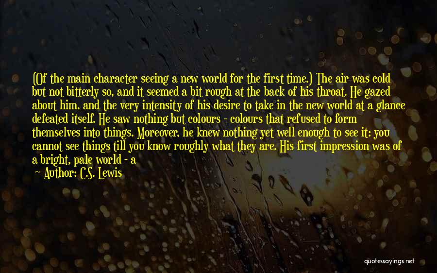 C.S. Lewis Quotes: (of The Main Character Seeing A New World For The First Time.) The Air Was Cold But Not Bitterly So,