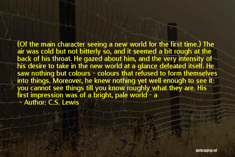 C.S. Lewis Quotes: (of The Main Character Seeing A New World For The First Time.) The Air Was Cold But Not Bitterly So,