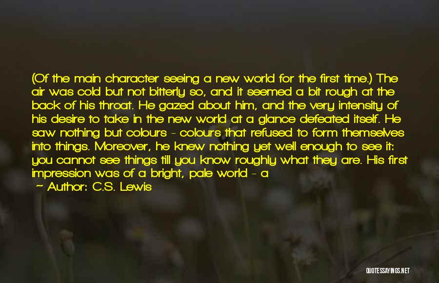 C.S. Lewis Quotes: (of The Main Character Seeing A New World For The First Time.) The Air Was Cold But Not Bitterly So,