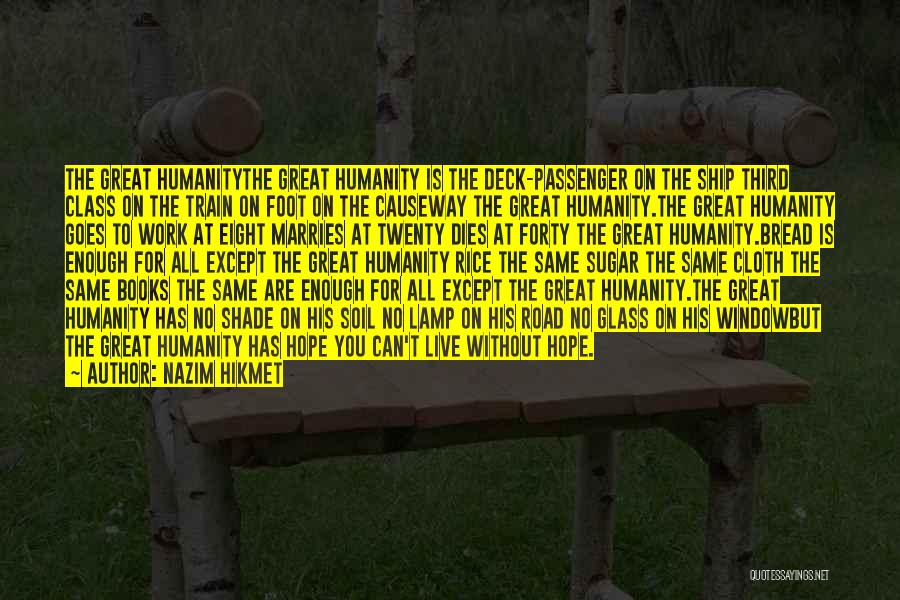 Nazim Hikmet Quotes: The Great Humanitythe Great Humanity Is The Deck-passenger On The Ship Third Class On The Train On Foot On The