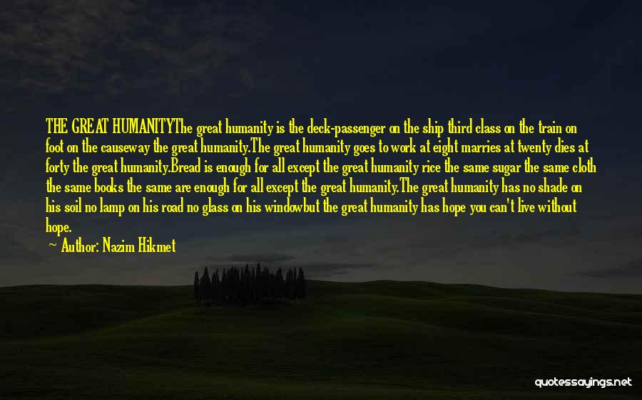 Nazim Hikmet Quotes: The Great Humanitythe Great Humanity Is The Deck-passenger On The Ship Third Class On The Train On Foot On The