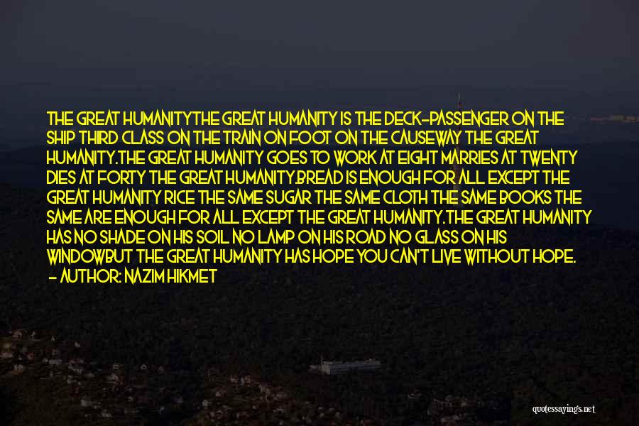 Nazim Hikmet Quotes: The Great Humanitythe Great Humanity Is The Deck-passenger On The Ship Third Class On The Train On Foot On The