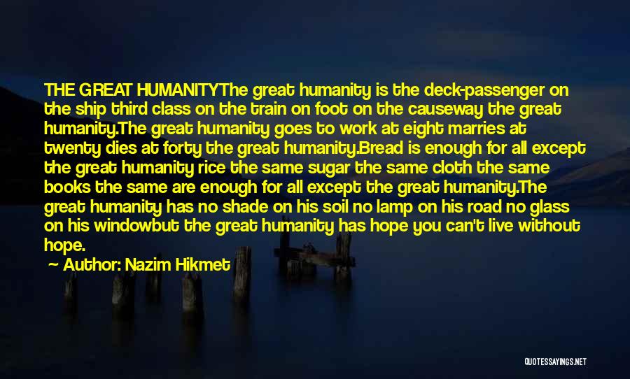 Nazim Hikmet Quotes: The Great Humanitythe Great Humanity Is The Deck-passenger On The Ship Third Class On The Train On Foot On The
