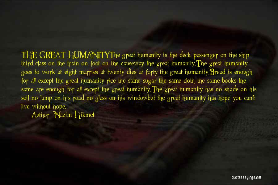 Nazim Hikmet Quotes: The Great Humanitythe Great Humanity Is The Deck-passenger On The Ship Third Class On The Train On Foot On The