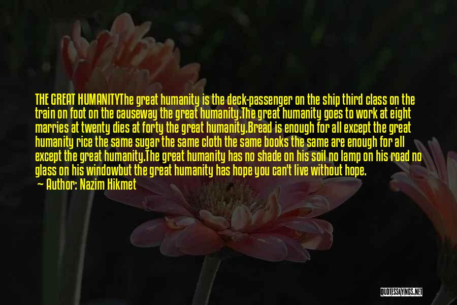 Nazim Hikmet Quotes: The Great Humanitythe Great Humanity Is The Deck-passenger On The Ship Third Class On The Train On Foot On The