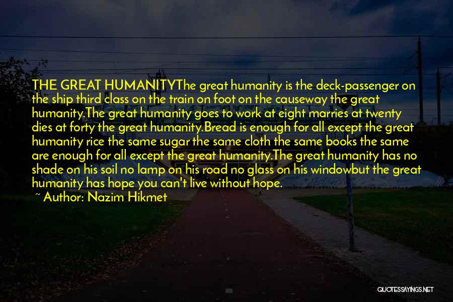 Nazim Hikmet Quotes: The Great Humanitythe Great Humanity Is The Deck-passenger On The Ship Third Class On The Train On Foot On The
