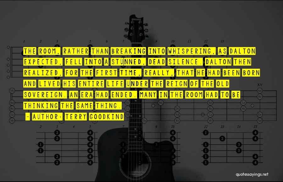 Terry Goodkind Quotes: The Room, Rather Than Breaking Into Whispering, As Dalton Expected, Fell Into A Stunned, Dead Silence. Dalton Then Realized, For