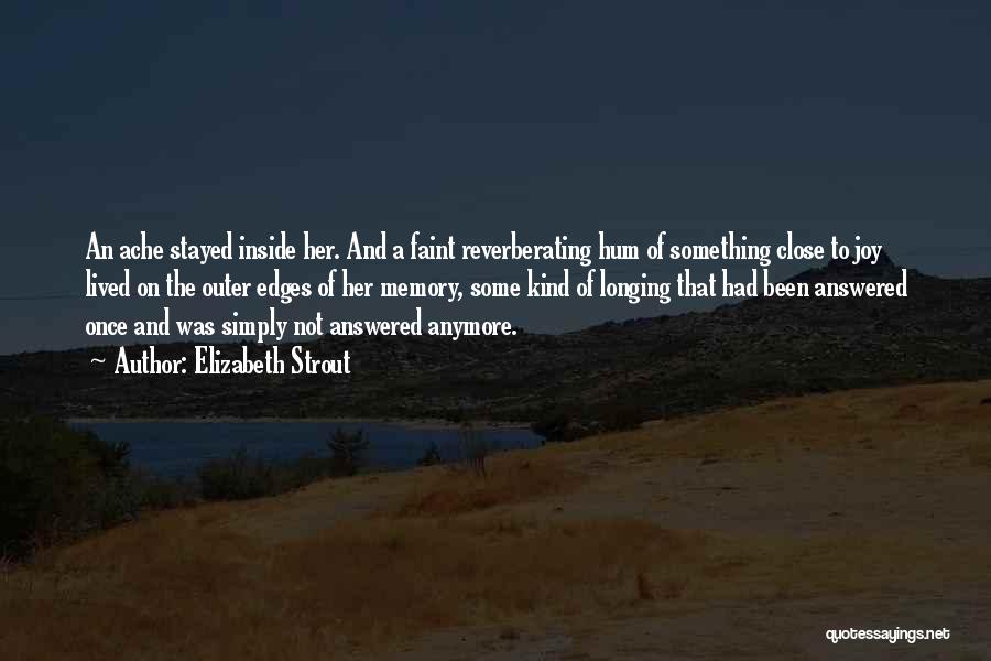 Elizabeth Strout Quotes: An Ache Stayed Inside Her. And A Faint Reverberating Hum Of Something Close To Joy Lived On The Outer Edges