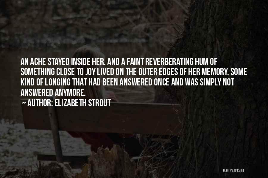 Elizabeth Strout Quotes: An Ache Stayed Inside Her. And A Faint Reverberating Hum Of Something Close To Joy Lived On The Outer Edges