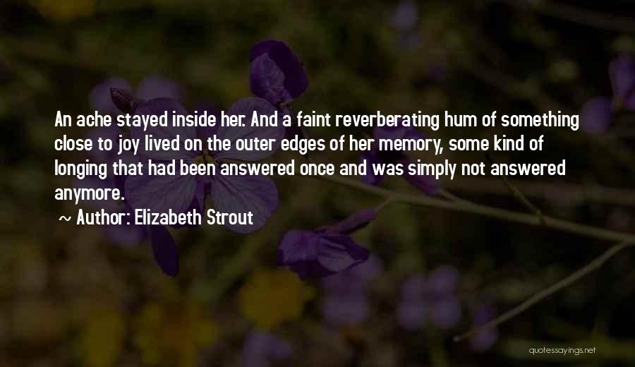 Elizabeth Strout Quotes: An Ache Stayed Inside Her. And A Faint Reverberating Hum Of Something Close To Joy Lived On The Outer Edges